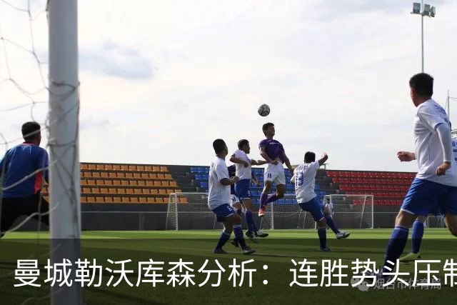 曼城勒沃库森分析：连胜势头压制桑德兰莱比锡